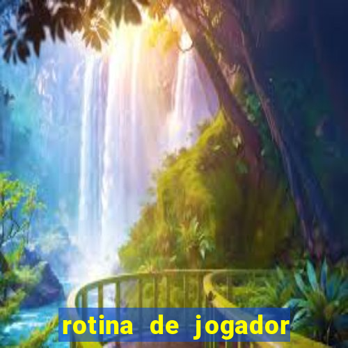 rotina de jogador de futebol